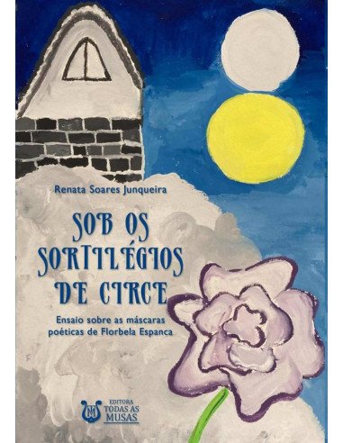 Sob Os Sortilégios De Circe:Ensaio sobre as máscaras poéticas de Florbela Espanca