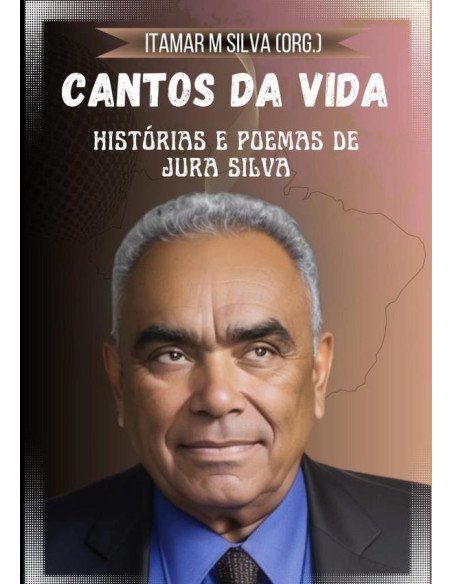 Cantos Da Vida:Histórias e Poemas de Jura Silva