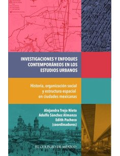 Investigaciones y enfoques contemporáneos en los estudios urbanos.:Historia, organización social y estructura espacial en ciudades mexicanas