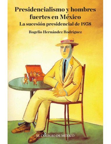 Presidencialismo y hombres fuertes en México.:La sucesión presidencial de 1958