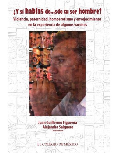 Y si hablas de…sde tu ser hombre?:Violencia, paternidad, homoerotismo y envejecimiento en la experiencia de algunos varones