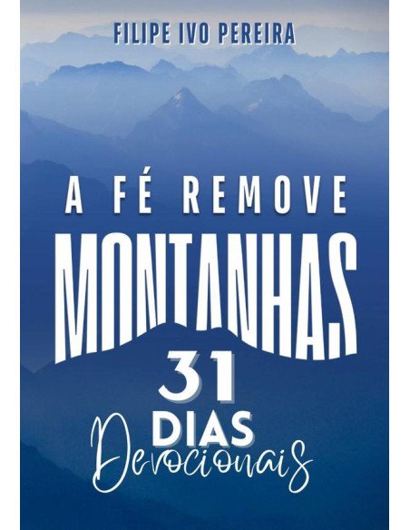 A Fé Remove Montanhas:31 Dias Devocionais