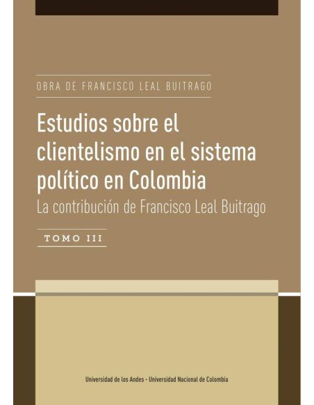 Estudios sobre el clientelismo en el sistema político en Colombia Tomo III . La contribución de Francisco Leal Buitrago