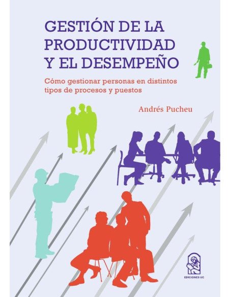 Gestión de la productividad y el desempeño:Cómo gestionar personas en distintos tipos de procesos y puestos
