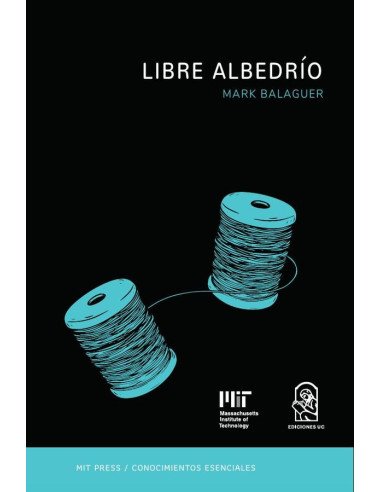Libre albedrío:La serie de conocimientos esenciales de MIT Press.
