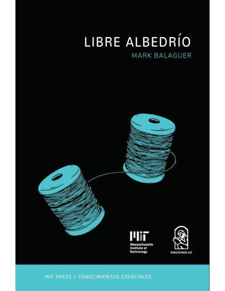 Libre albedrío:La serie de conocimientos esenciales de MIT Press.