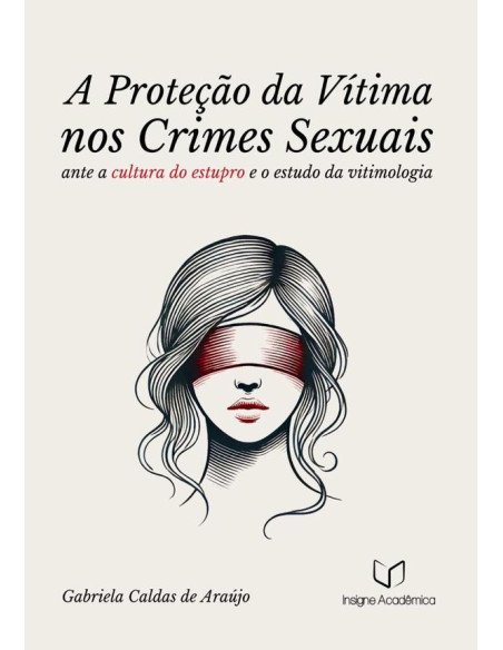 A Proteção Da Vítima Nos Crimes Sexuais Ante A Cultura Do Estupro E O Estudo Da Vitimologia À Luz Do Ordenamento Jurídico Brasileiro