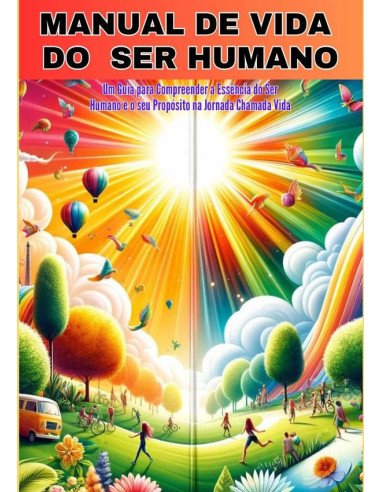 Manual De Vida Do Ser Humano:Um Guia para Compreender a Essência do Ser Humano e o Seu Propósito na Jornada Chamada Vida