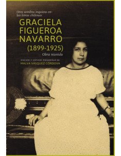 Otra sombra inquieta en las letras chilenas. Graciela Figueroa Navarro (1899-1925). Obra reunida
