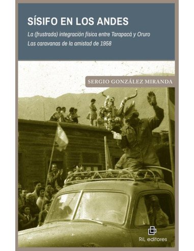 Sísifo en los Andes. La (frustrada) integración física entre Tarapacá y Oruro. Las caravanas de la amistad de 1958