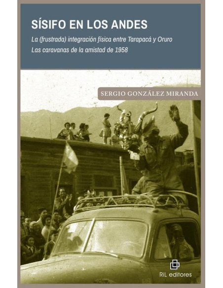 Sísifo en los Andes. La (frustrada) integración física entre Tarapacá y Oruro. Las caravanas de la amistad de 1958