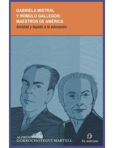Gabriela Mistral y Rómulo Gallegos: maestros de América. Amistad y legado a la educación