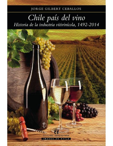 Chile país del vino:Historia de la industria vitivinícola, 1492-2014