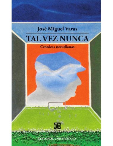 Tal vez nunca:Crónicas Nerudianas