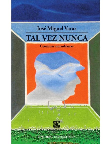 Tal vez nunca:Crónicas Nerudianas