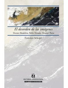 El desorden de las imágenes:Vicente Huidobro, Pablo Neruda, Nicanor Parra