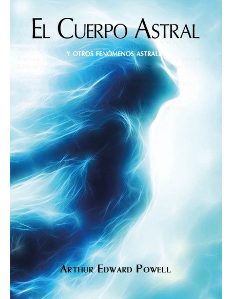 El Cuerpo Astral:Y otros fenómenos astrales