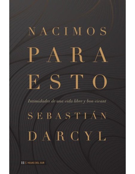 Nacimos para esto:Intimidades de una vida libre y bon vivant