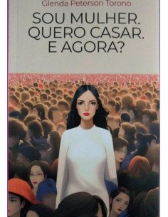 Sou Mulher. Quero Casar. E Agora?:Realize uma transformação profunda e determinante para encontrar um Homem de Valor