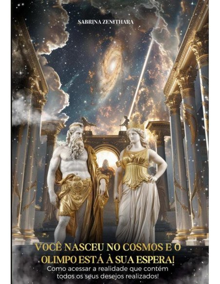 Lei Da Atração - Você Nasceu No Cosmos E O Olimpo Está À Sua Espera:Como usar a lei da atração para acessar a realidade que contém todos os seus desejos realizados!