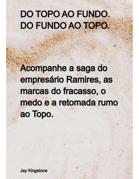 Do Topo Ao Fundo. Do Fundo Ao Topo:Acompanhe a saga do empresário Ramires, as marcas do fracasso, o medo e a retomada rumo ao Topo