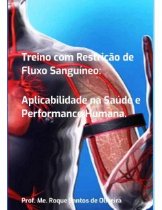 Treino Com Restrição De Fluxo Sanguíneo::Aplicabilidade na Saúde e Performance Humana.