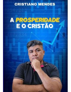 A Prosperidade E O Cristão:Fundamentos da Prosperidade Cristã