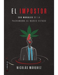 El impostor:Evo Morales de la pachamama al narco-estado