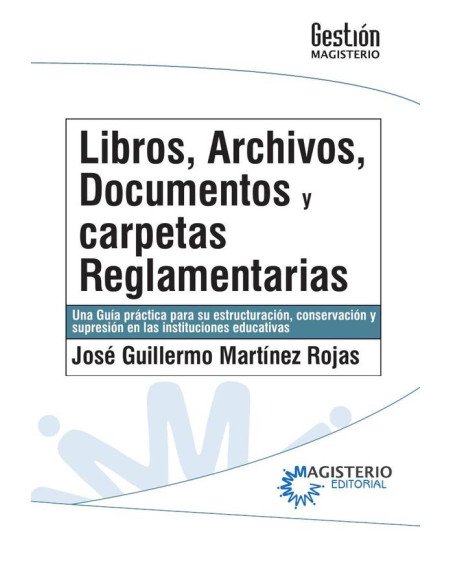 Libros,archivos,documentos y carpetas reglamentarias.:Una Guía práctica para su estructuración, conservación y supresión en las instituciones educativas