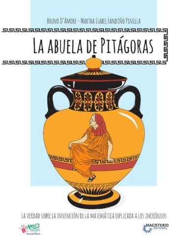 La abuela de Pitágoras.:La verdad sobre la invención de la Matemática explicada a los incrédulos