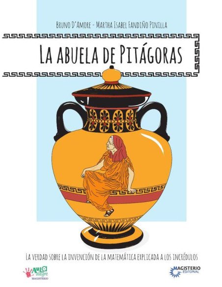 La abuela de Pitágoras.:La verdad sobre la invención de la Matemática explicada a los incrédulos