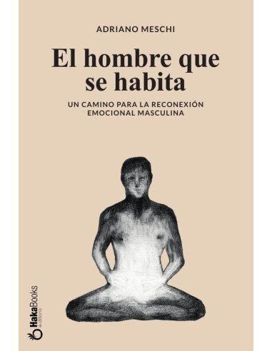 El hombre que se habita:Un camino para la reconexión emocional masculina