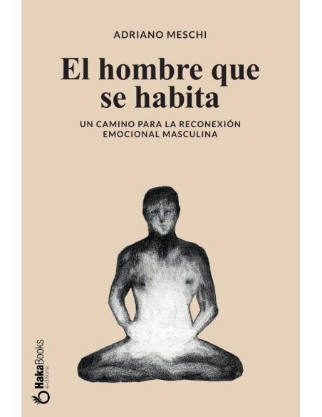 El hombre que se habita:Un camino para la reconexión emocional masculina