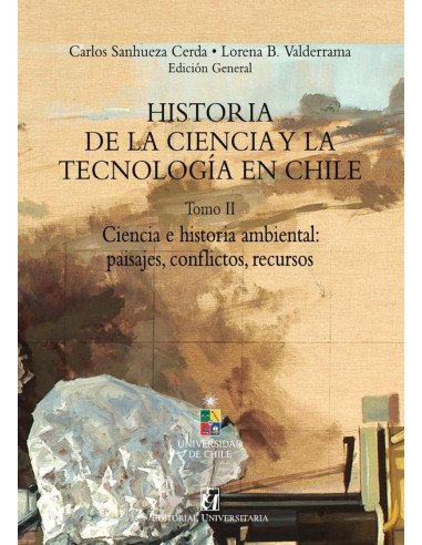 Historia de la Ciencia y la tecnología en Chile Tomo II:Ciencia e historia ambiental: paisajes, conflictos, recursos