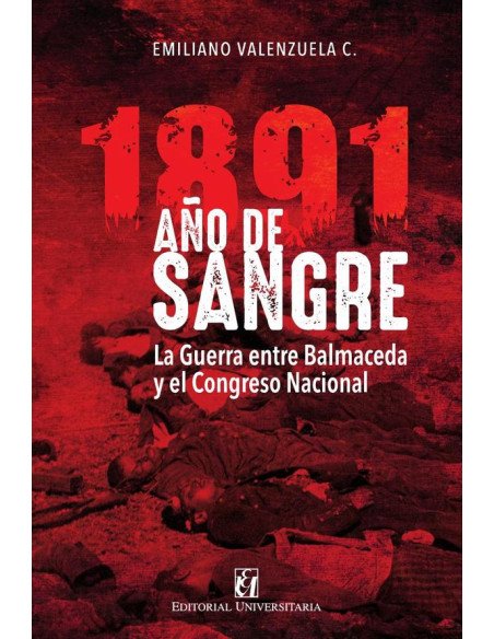 1891 Año de sangre:La guerra entre Balmaceda y el Congreso Nacional
