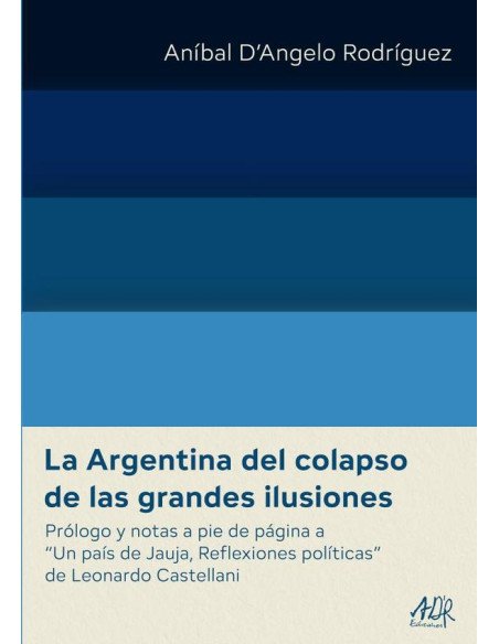 La Argentina del colapso de las grandes ilusiones:Prólogo y notas a pie de página a ‘Un país de Jauja, Reflexiones políticas’ de Leonardo Castellani