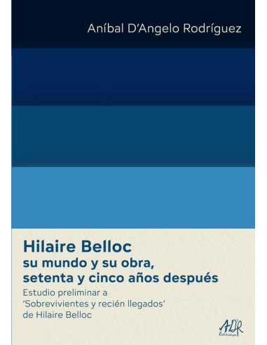 Hilaire Belloc su mundo y su obra, setenta y cinco años después:Estudio preliminar a ‘Sobrevivientes y recién llegados’ de Hilaire Belloc