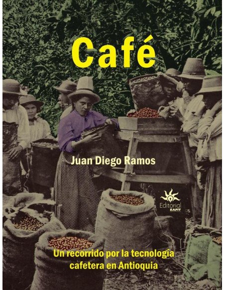 Café.:Un recorrido por la tecnología cafetera en Antioquia