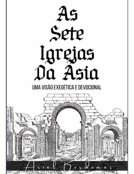 As Sete Igrejas Da Ásia:Uma visão exegética e devocional