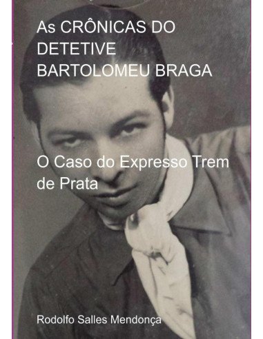 As Crônicas Do Detetive Bartolomeu Braga:O Caso do Expresso Trem de Prata