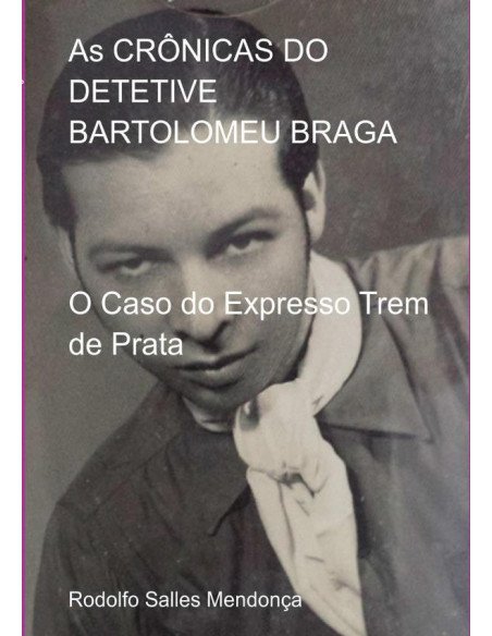 As Crônicas Do Detetive Bartolomeu Braga:O Caso do Expresso Trem de Prata