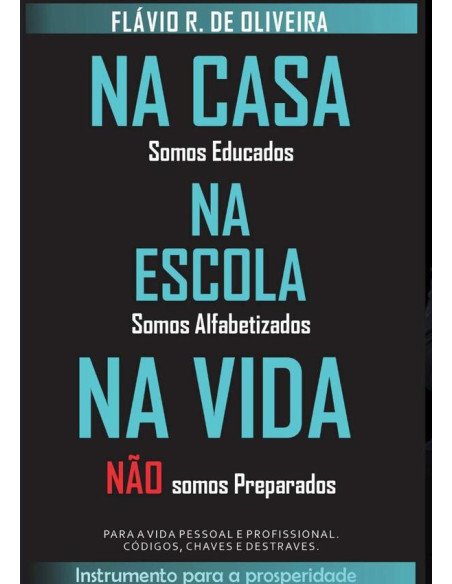 Na Casa Somos Educados, Na Escola Somos Alfabetizados, Na Vida Não Somos Preparados:Para vida pessoal e profissional, códigos, chaves e destraves