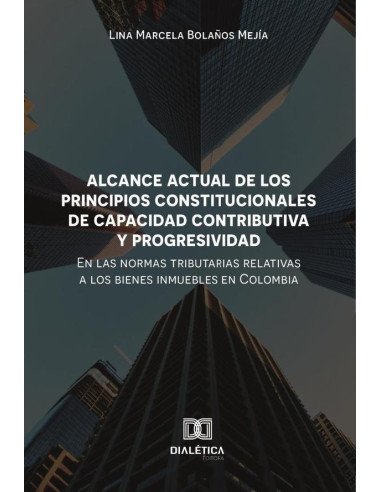 Alcance actual de los principios constitucionales de capacidad contributiva y progresividad en las normas tributarias relativas a los bienes inmuebles en Colombia