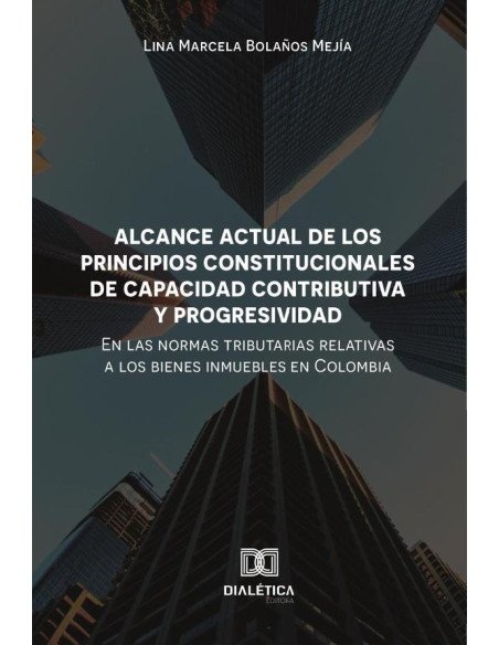 Alcance actual de los principios constitucionales de capacidad contributiva y progresividad en las normas tributarias relativas a los bienes inmuebles en Colombia