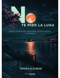 No te pido la luna:Cómo tener una segunda oportunidad y cagarla