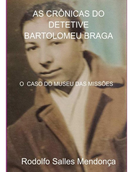 As Crônicas Do Detetive Bartolomeu Braga:O Caso do Museu das Missões