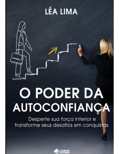 O Poder Da Autoconfiança:Desperte sua força interior e transforme seus desafios em conquistas