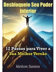 Desbloqueie Seu Poder Interior:12 Passos para Viver a Sua Melhor Versão