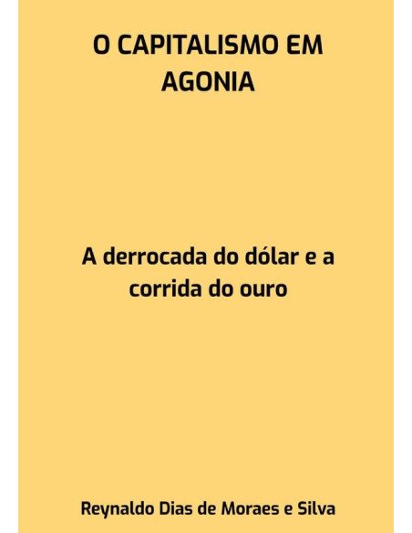 O Capitalismo Em Agonia:A derrocada do dólar e a corrida do ouro