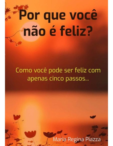 Por Que Você Não É Feliz?:Como você pode ser feliz com apenas cinco passos ...